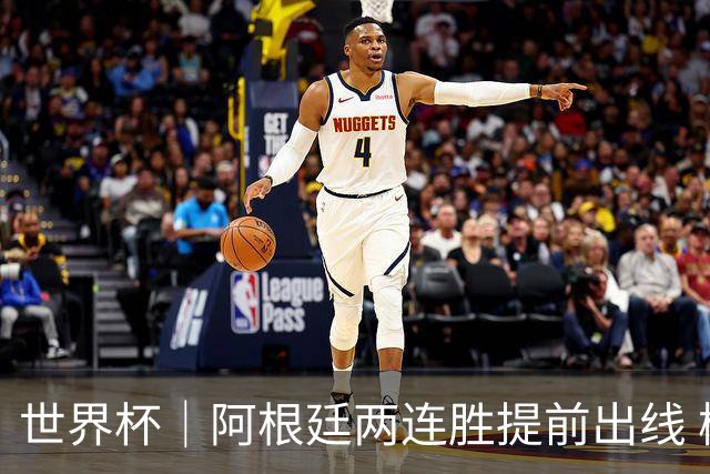 世界杯｜阿根廷两连胜提前出线 梅西登顶历史射手榜