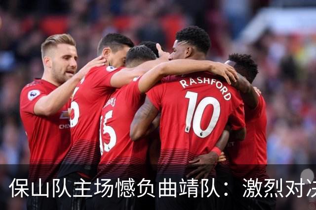 保山队主场憾负曲靖队：激烈对决背后的故事与反思