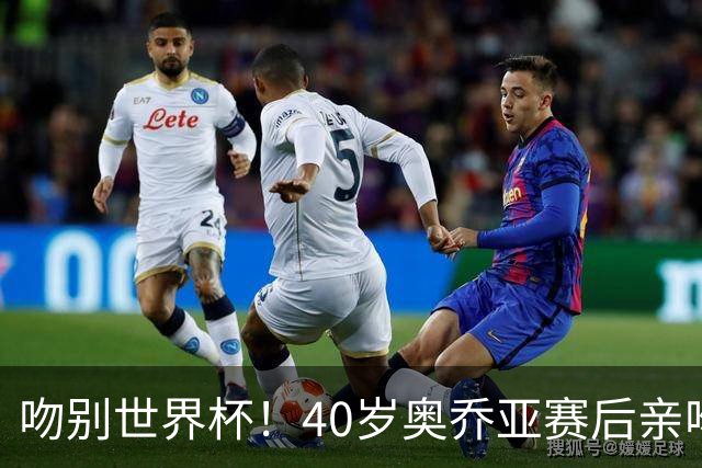 吻别世界杯！40岁奥乔亚赛后亲吻门柱，已宣布退役“火气”不再大
