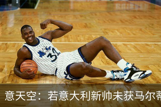意天空：若意大利新帅未获马尔蒂尼和莱昂纳多认可，两人可能请辞