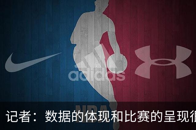 记者：数据的体现和比赛的呈现很相似 男篮遭遇了彻头彻尾的溃败