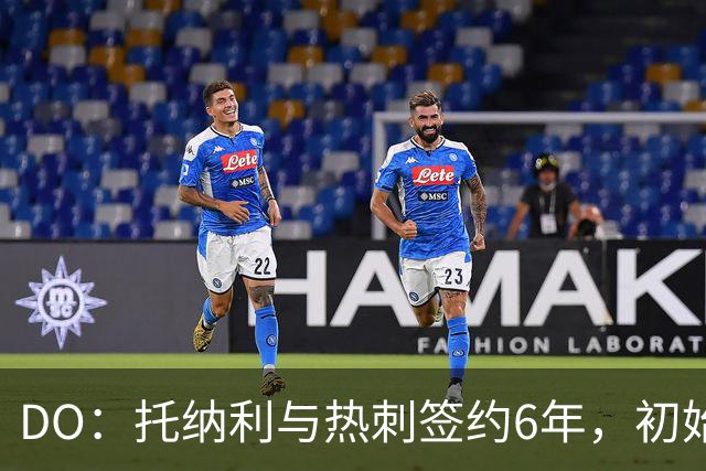 DO：托纳利与热刺签约6年，初始转会费9250万镑，总价1亿镑