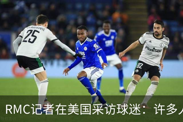 RMC记者在美国采访球迷：许多人支持法国，法国球星也有很多粉丝