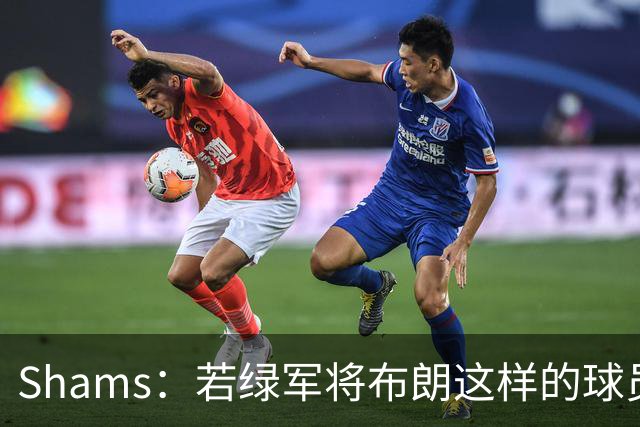 Shams：若绿军将布朗这样的球员摆上交易桌 那就会做出一笔交易